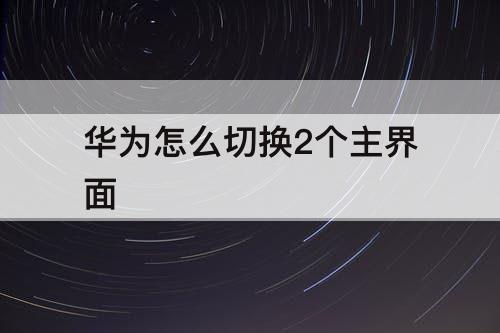 华为怎么切换2个主界面
