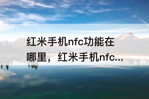 红米手机nfc功能在哪里，红米手机nfc功能在哪里打开