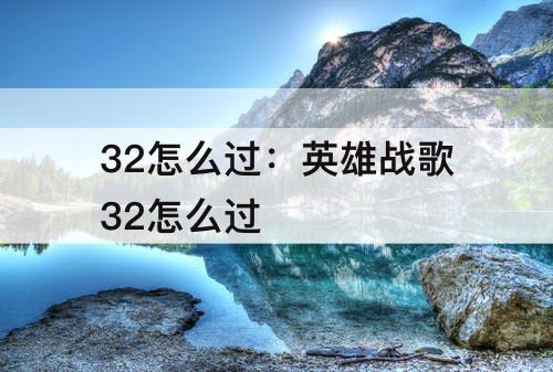 32怎么过：英雄战歌32怎么过