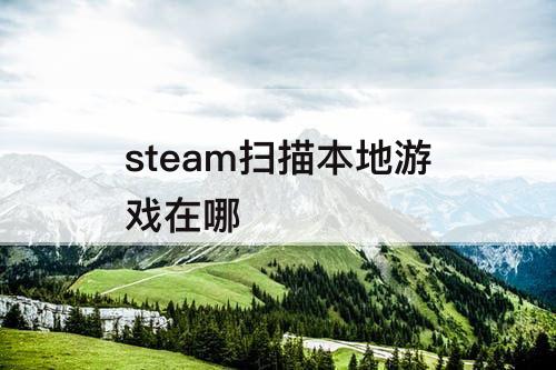steam扫描本地游戏在哪