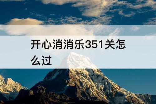 开心消消乐351关怎么过