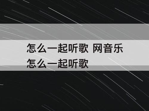 怎么一起听歌 网音乐怎么一起听歌