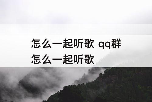 怎么一起听歌 qq群怎么一起听歌