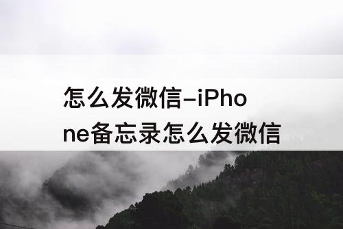 怎么发微信-iPhone备忘录怎么发微信