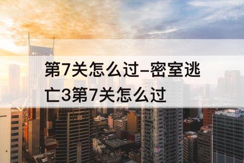 第7关怎么过-密室逃亡3第7关怎么过