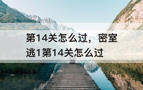 第14关怎么过，密室逃1第14关怎么过