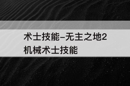 术士技能-无主之地2机械术士技能
