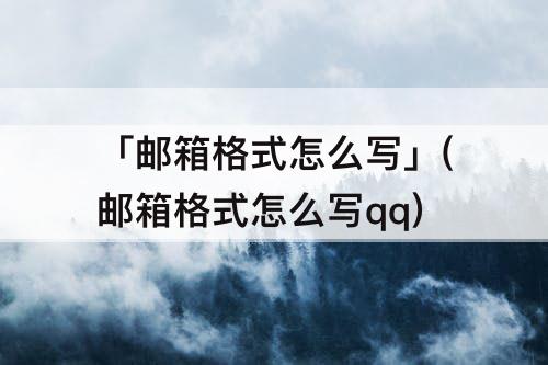 「邮箱格式怎么写」(邮箱格式怎么写qq)