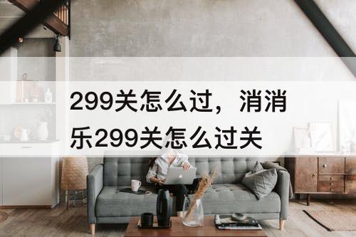 299关怎么过，消消乐299关怎么过关