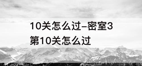 10关怎么过-密室3第10关怎么过