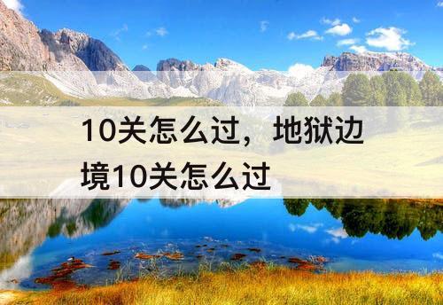 10关怎么过，地狱边境10关怎么过