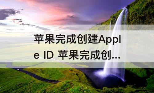 苹果完成创建Apple ID 苹果完成创建Apple ID的资料