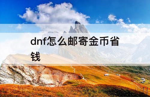 dnf怎么邮寄金币省钱