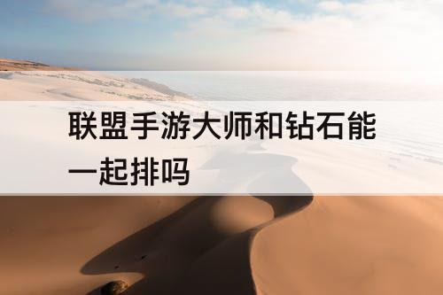 联盟手游大师和钻石能一起排吗