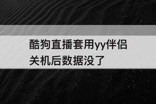 酷狗直播套用yy伴侣关机后数据没了