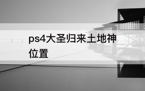 ps4大圣归来土地神位置