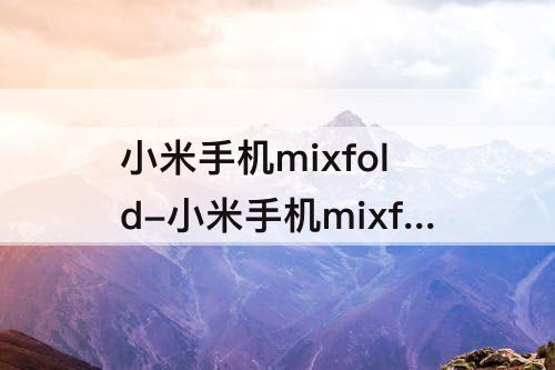 小米手机mixfold-小米手机mixfold2