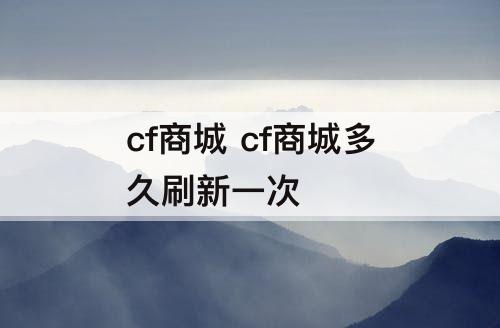 cf商城 cf商城多久刷新一次