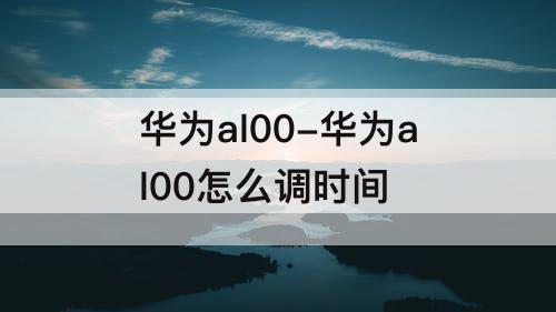 华为al00-华为al00怎么调时间