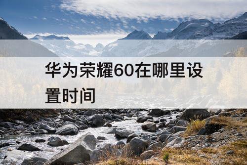 华为荣耀60在哪里设置时间