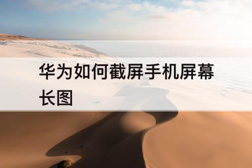 华为如何截屏手机屏幕长图